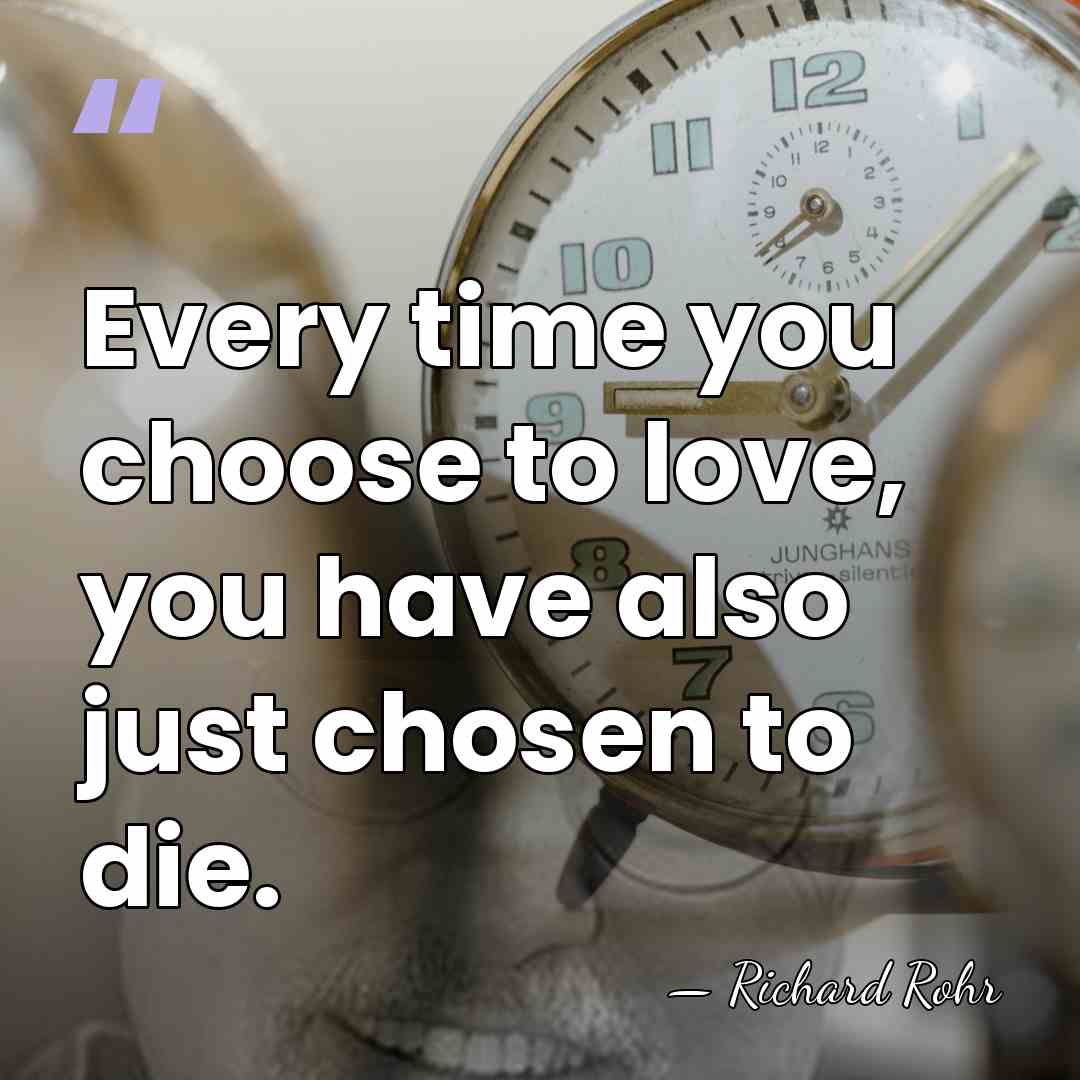 Every time you choose to love, you have also just chosen to&hellip; - Richard Rohr