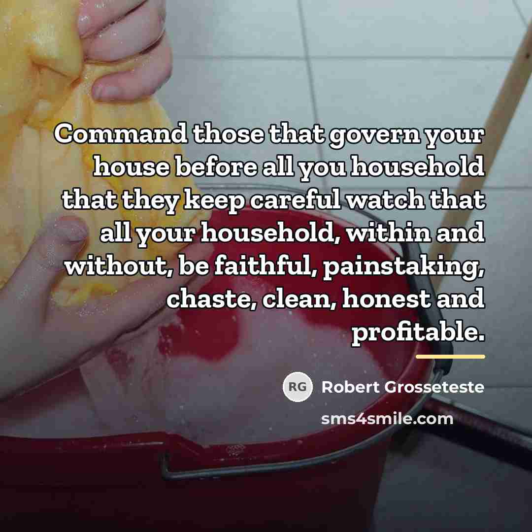 “Command those that govern your house before all you household…” quote by Robert Grosseteste