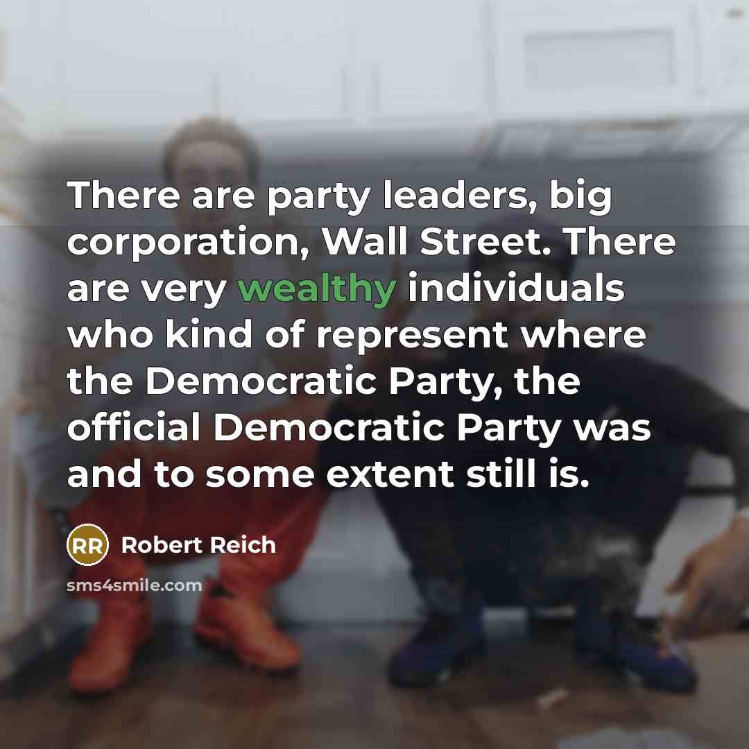 “There are party leaders, big corporation, Wall Street. There are…” quote by Robert Reich