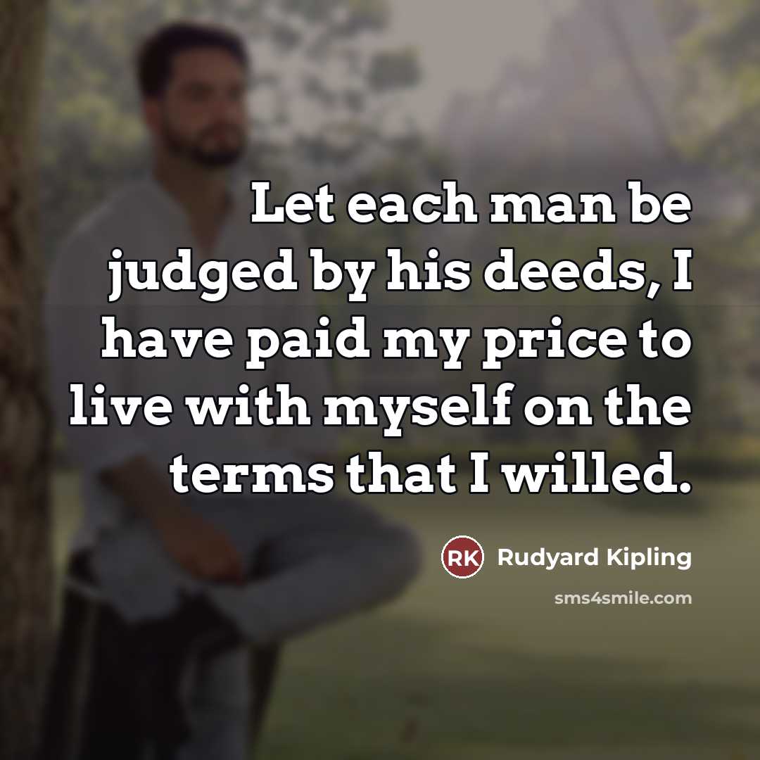 “Let each man be judged by his deeds, I have…” quote by Rudyard Kipling