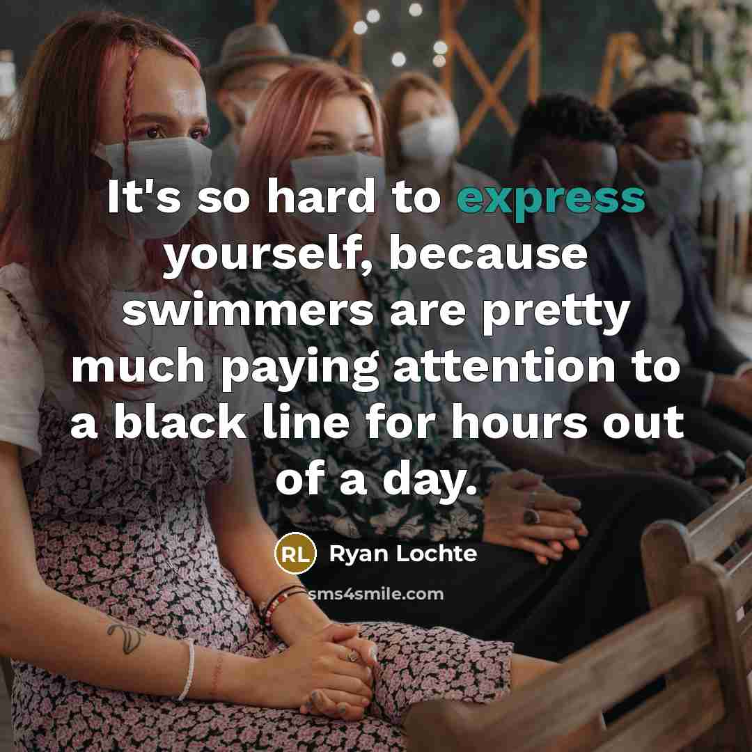 “It's so hard to express yourself, because swimmers are pretty…” quote by Ryan Lochte