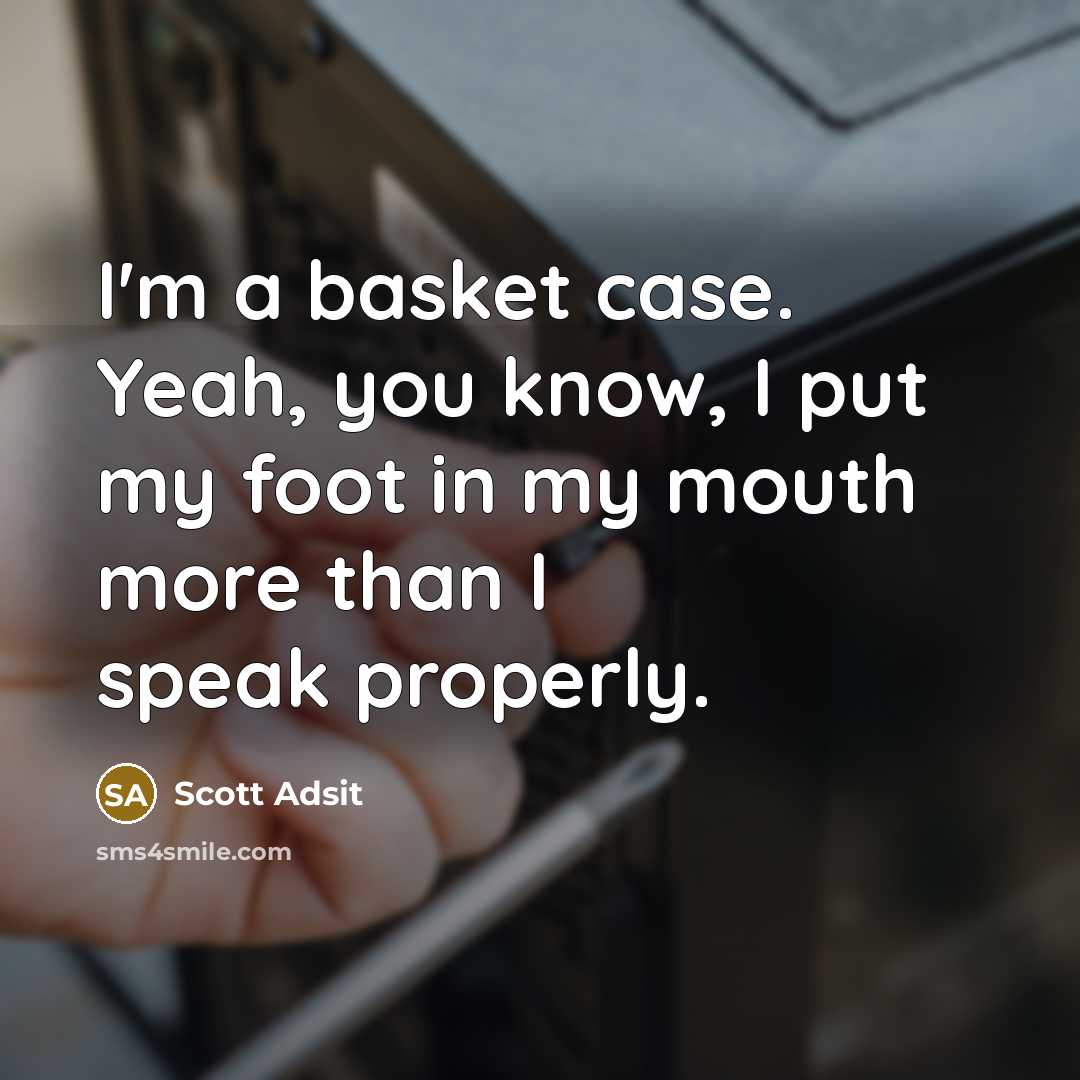 “I'm a basket case. Yeah, you know, I put my…” quote by Scott Adsit