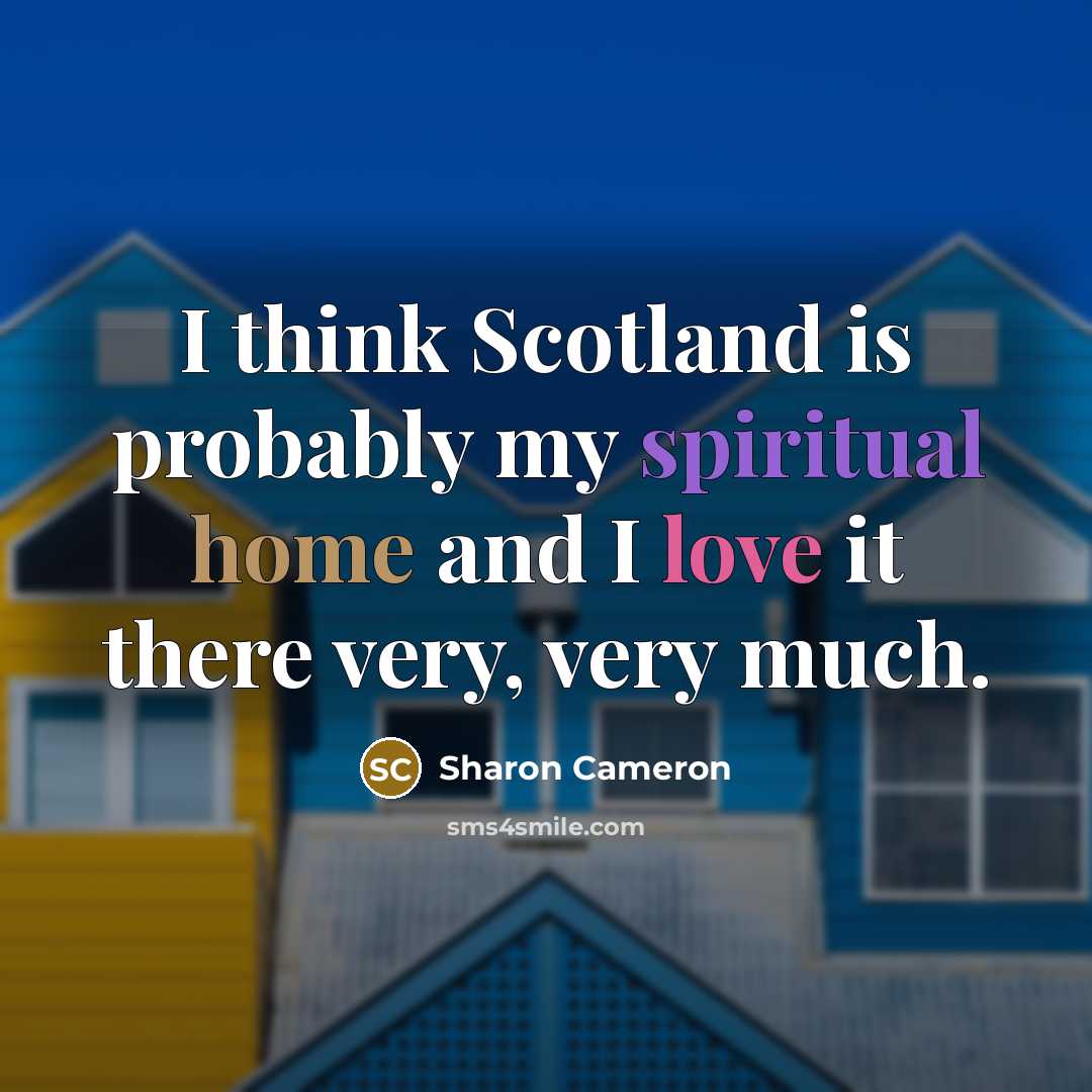 “I think Scotland is probably my spiritual home and I…” quote by Sharon Cameron