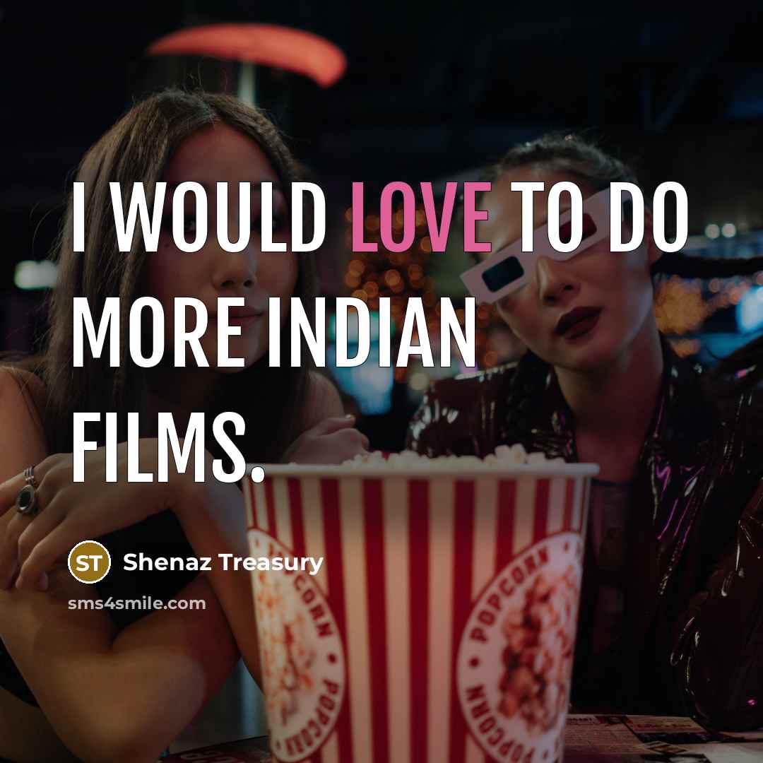 “I would love to do more Indian films.…” quote by Shenaz Treasury