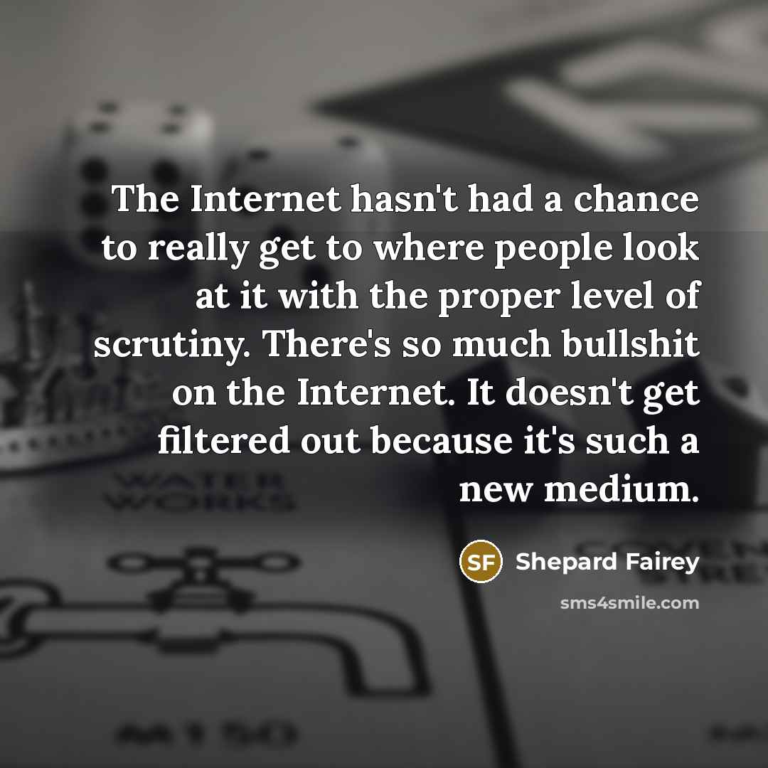 “The Internet hasn't had a chance to really get to…” quote by Shepard Fairey