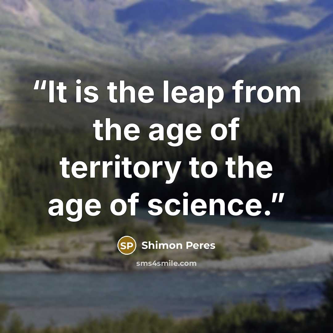 “It is the leap from the age of territory to the age of science.” quote by Shimon Peres