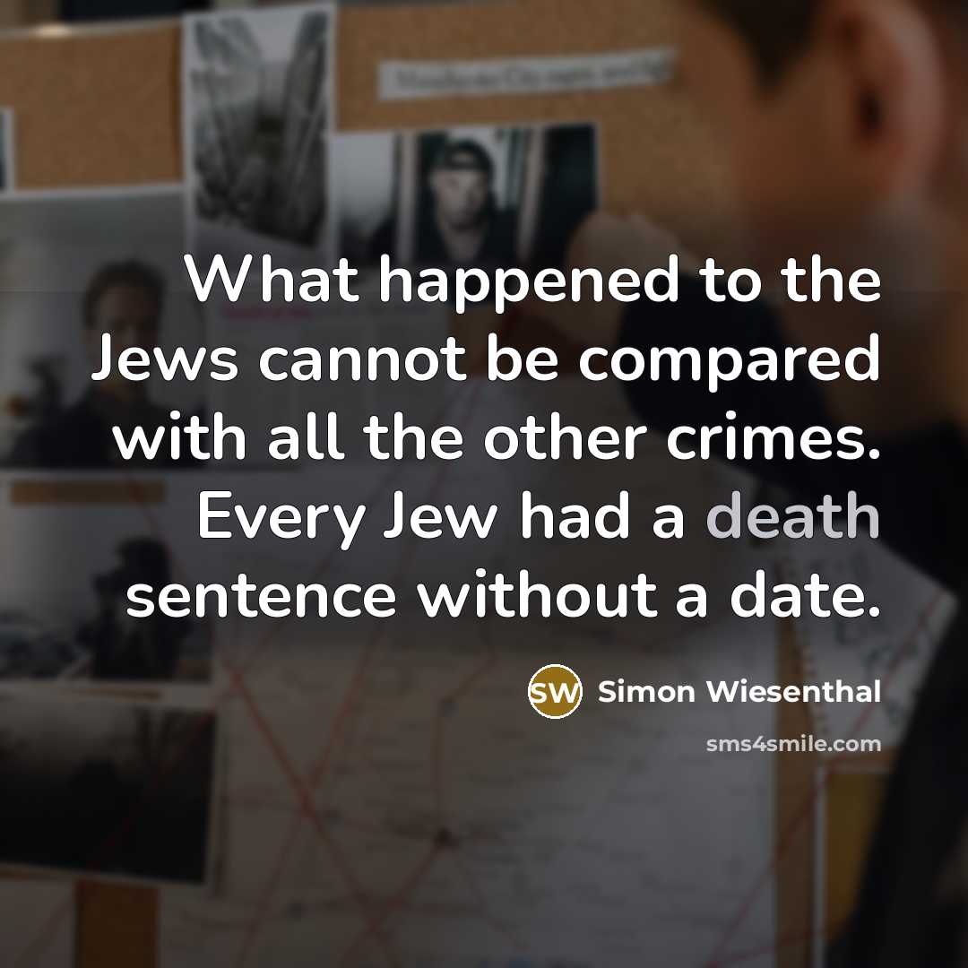 “What happened to the Jews cannot be compared with all…” quote by Simon Wiesenthal