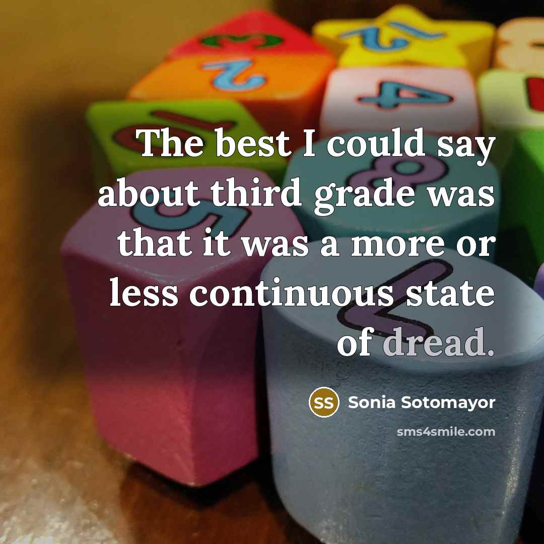“The best I could say about third grade was that…” quote by Sonia Sotomayor