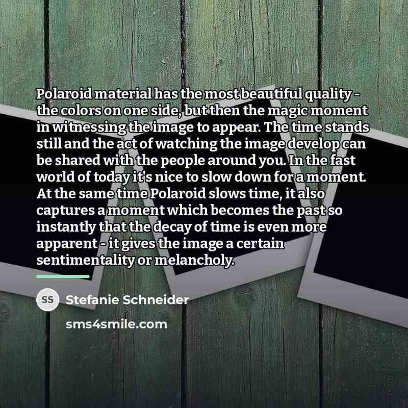 “Polaroid material has the most beautiful quality - the colors…” quote by Stefanie Schneider