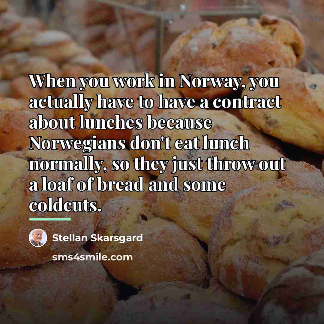 “When you work in Norway, you actually have to have…” quote by Stellan Skarsgard