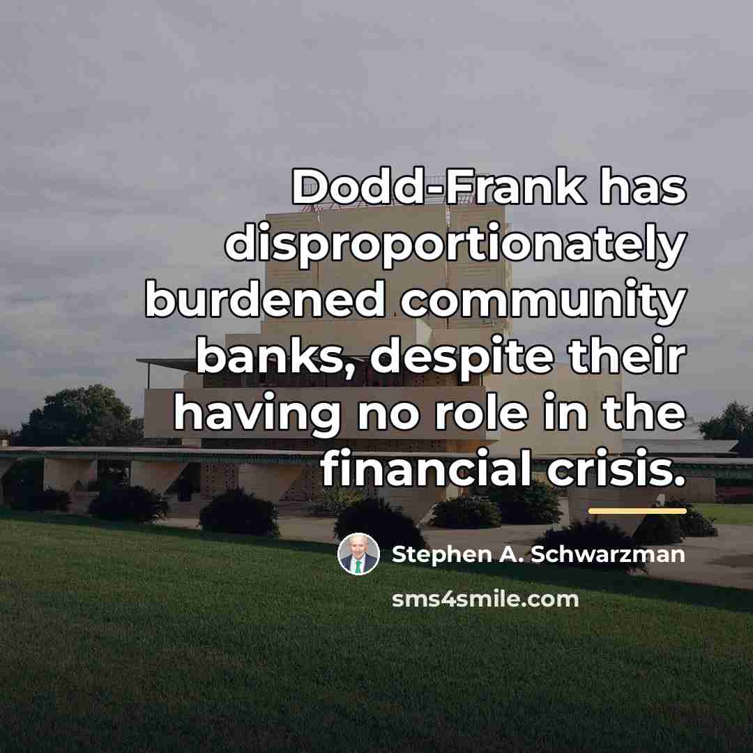 “Dodd-Frank has disproportionately burdened community banks, despite their having no…” quote by Stephen A. Schwarzman