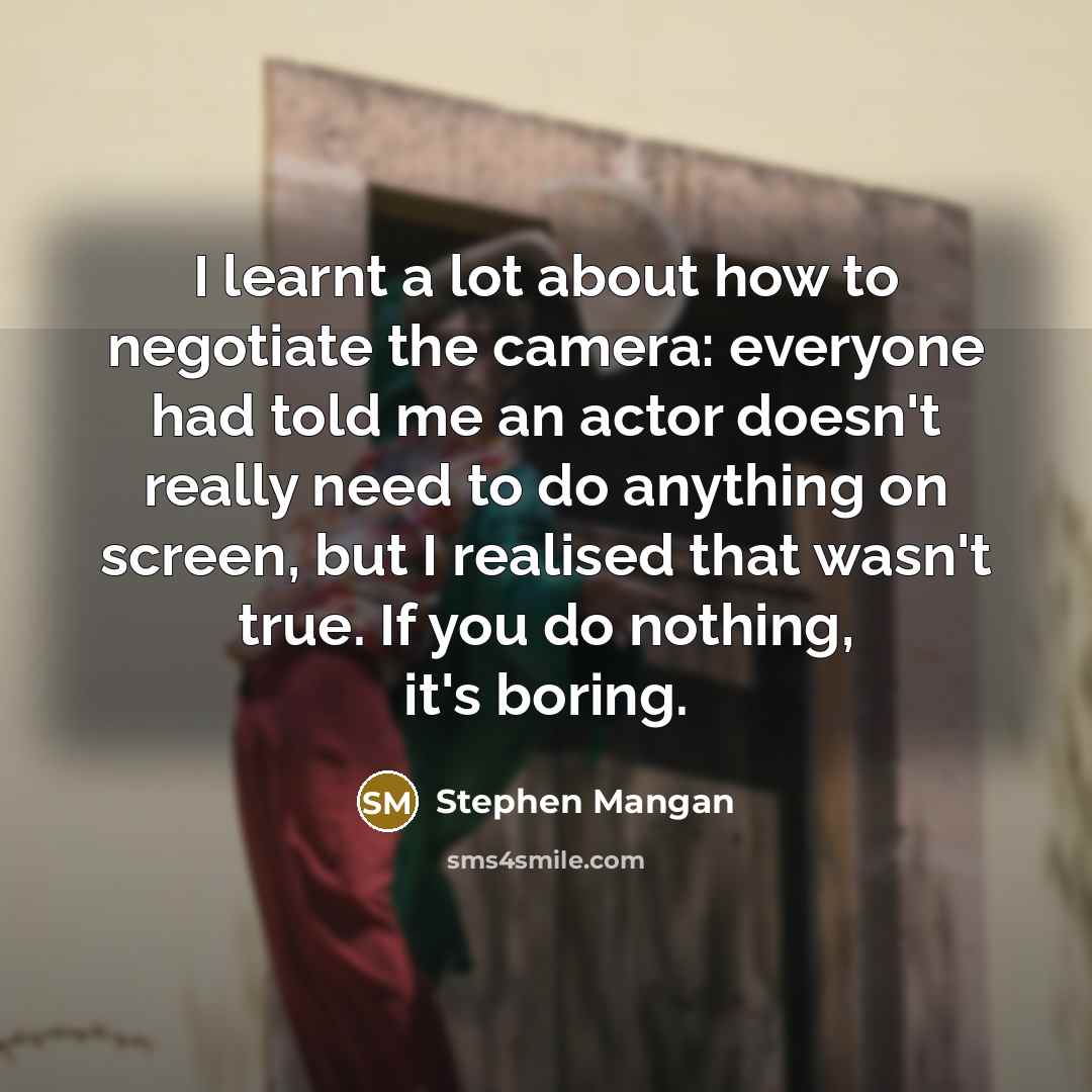 “I learnt a lot about how to negotiate the camera:…” quote by Stephen Mangan