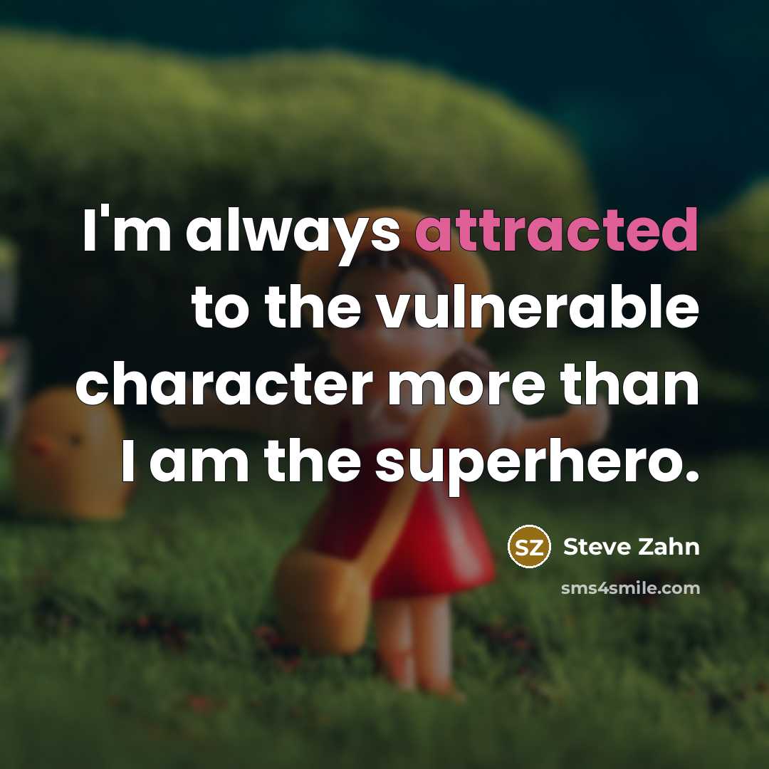 “I'm always attracted to the vulnerable character more than I am the superhero.” quote by Steve Zahn