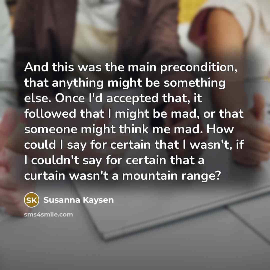 “And this was the main precondition, that anything might be…” quote by Susanna Kaysen