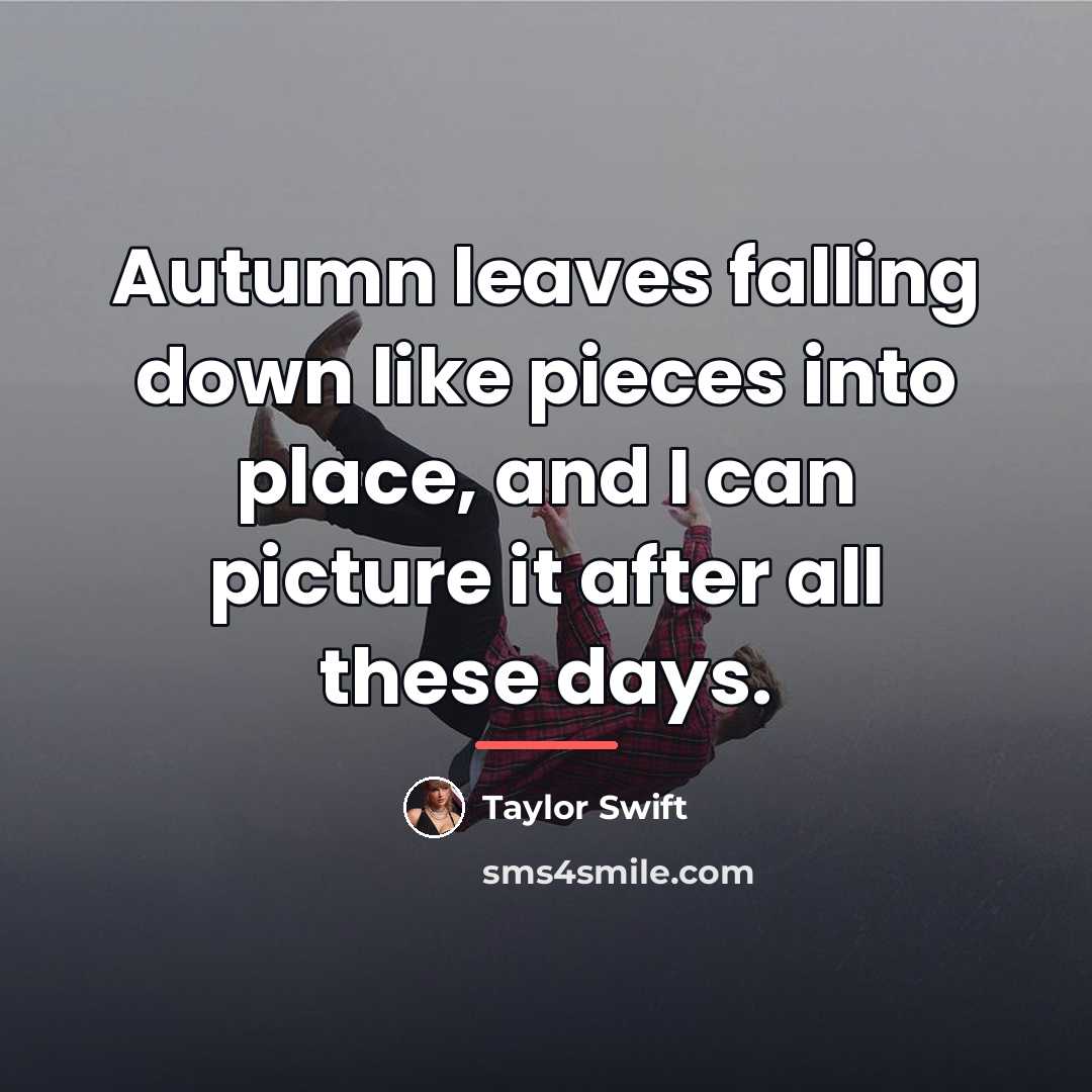 “Autumn leaves falling down like pieces into place, and I…” quote by Taylor Swift