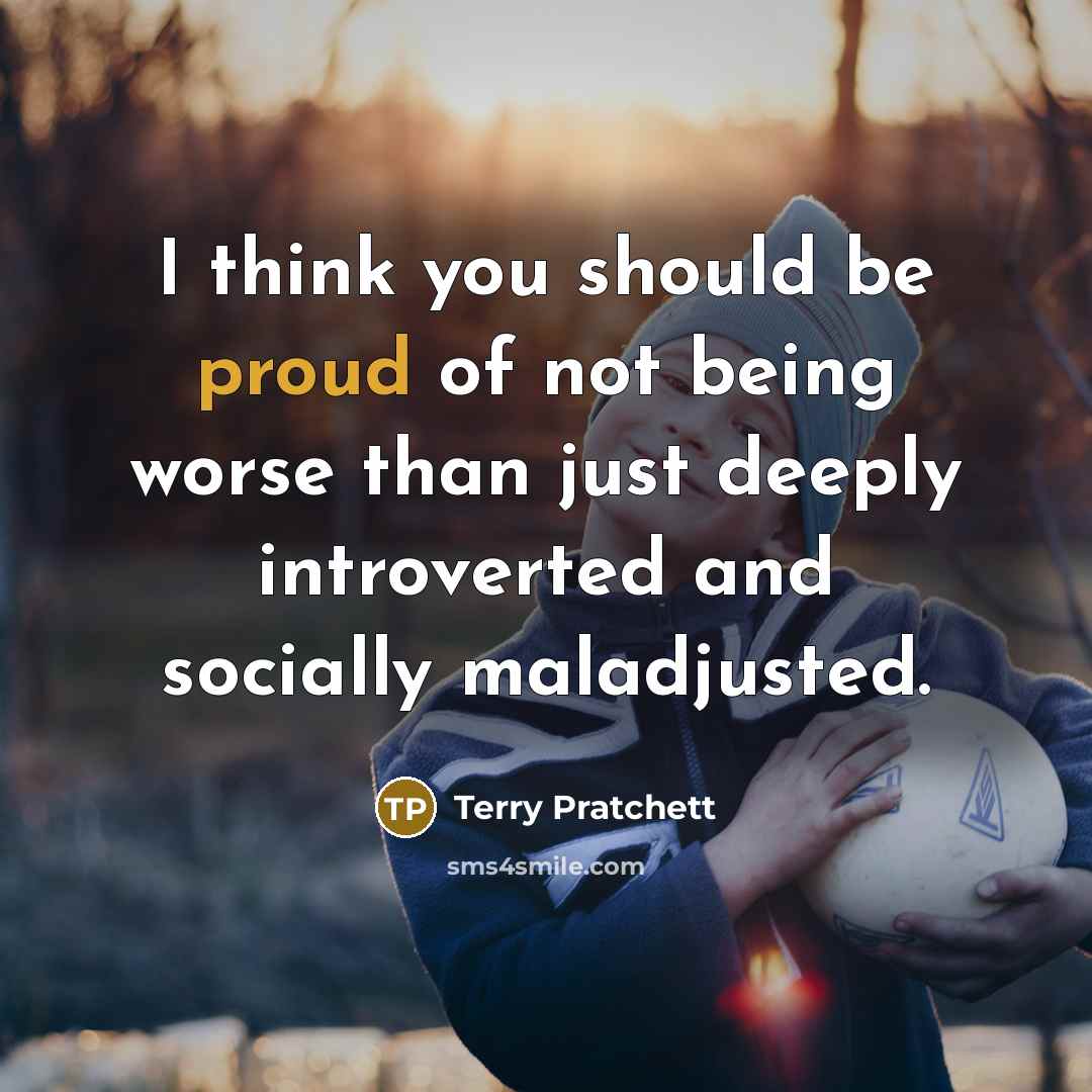 “I think you should be proud of not being worse…” quote by Terry Pratchett
