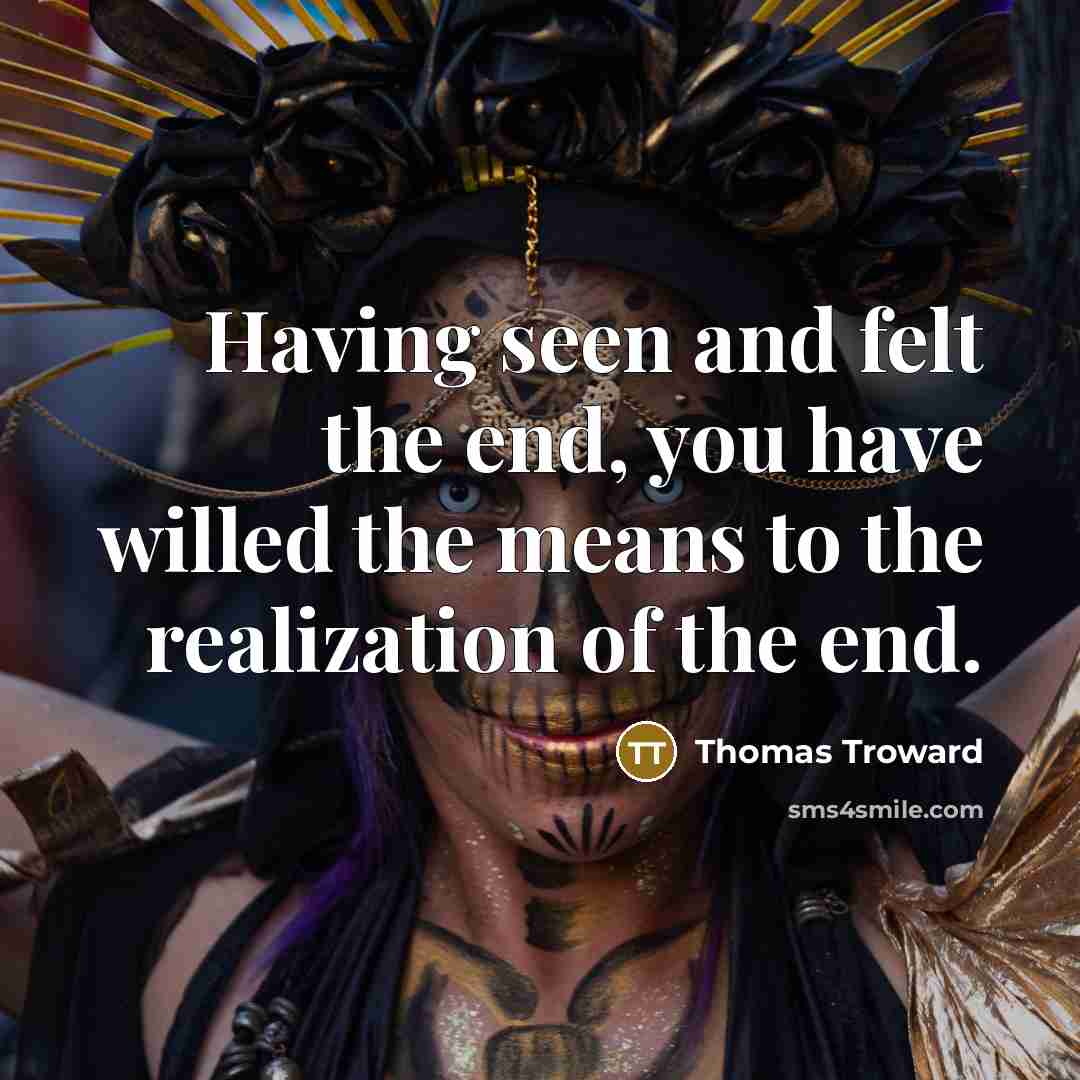 “Having seen and felt the end, you have willed the…” quote by Thomas Troward