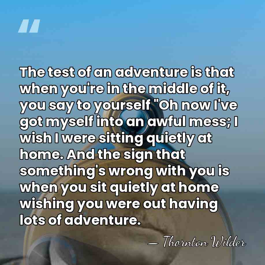 The test of an adventure is that when you're in the middle&hellip; - Thornton Wilder