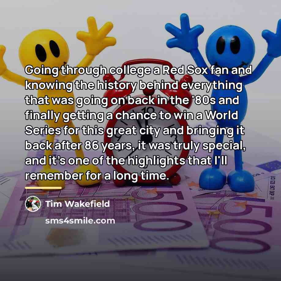 “Going through college a Red Sox fan and knowing the…” quote by Tim Wakefield