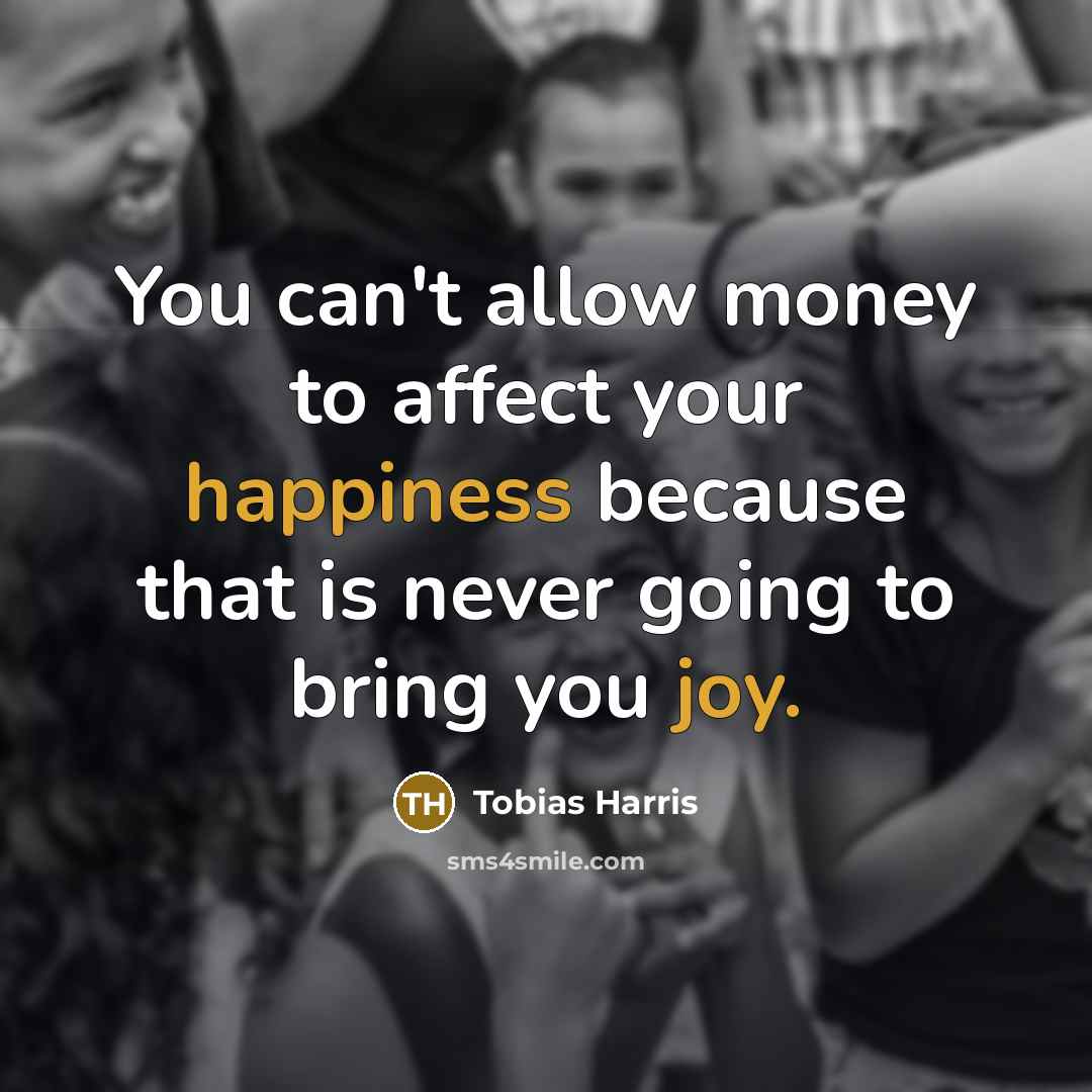 “You can't allow money to affect your happiness because that…” quote by Tobias Harris