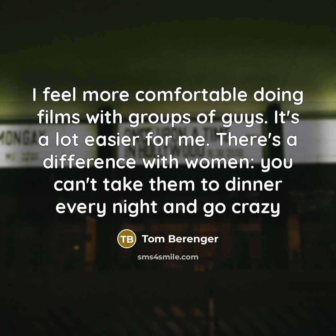 “I feel more comfortable doing films with groups of guys.…” quote by Tom Berenger