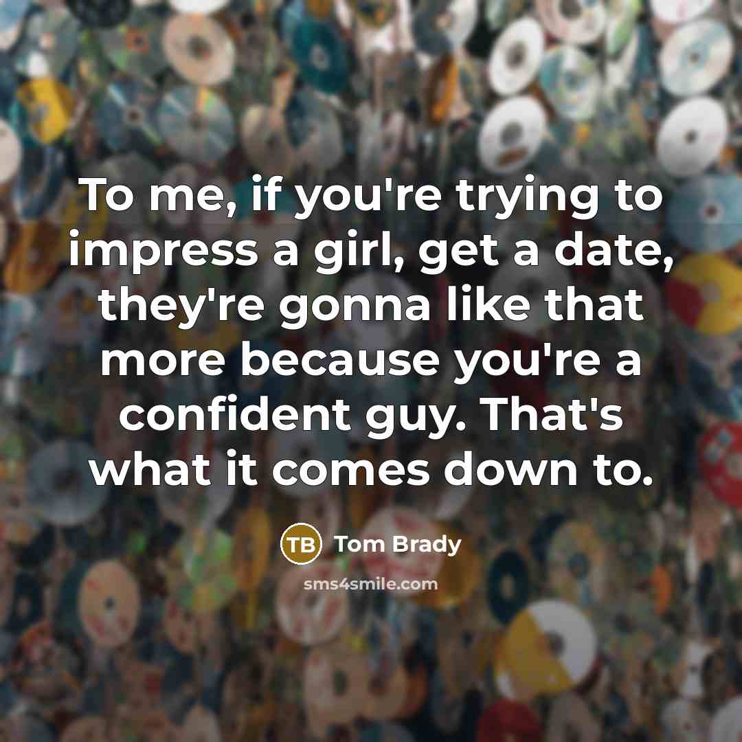“To me, if you're trying to impress a girl, get…” quote by Tom Brady