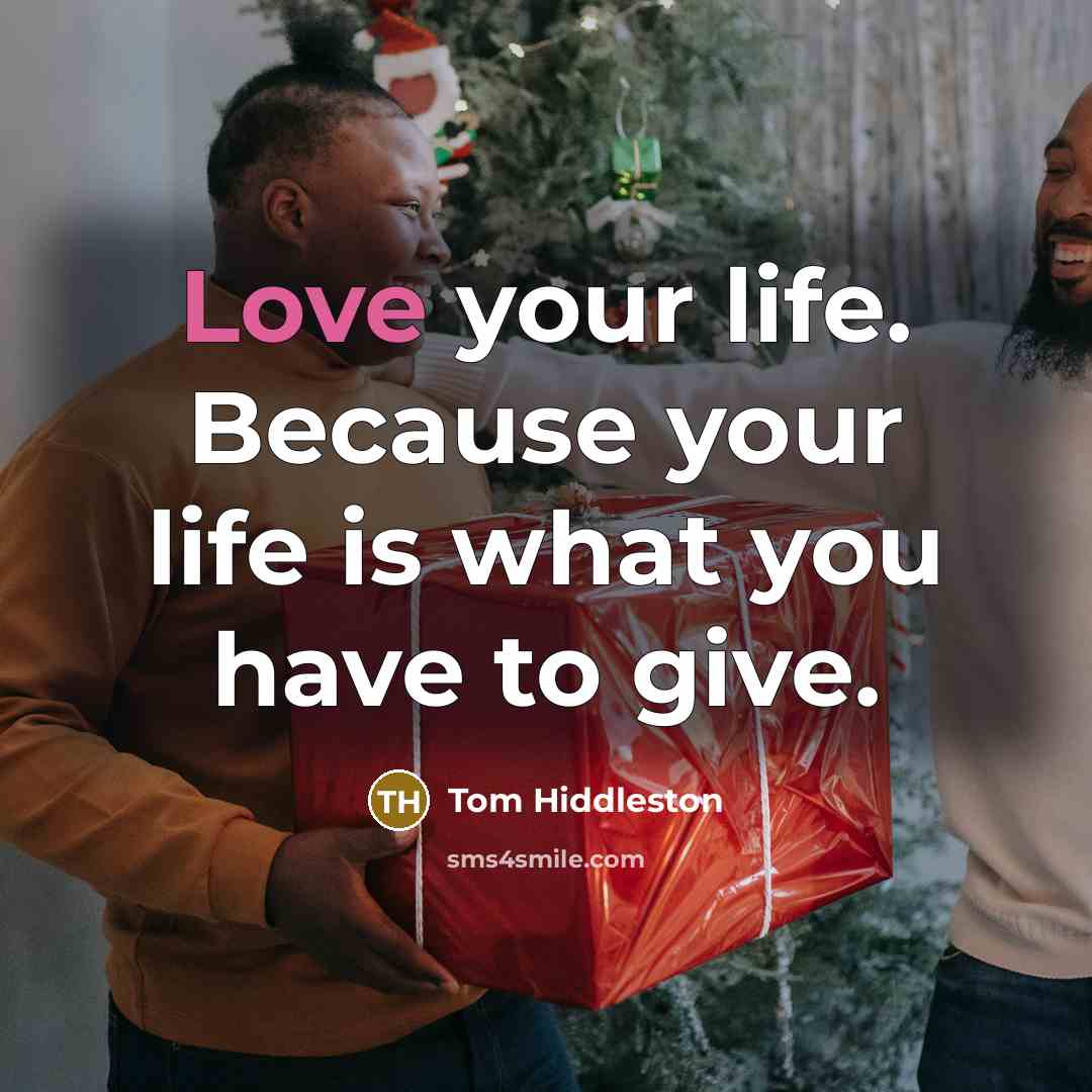 “Love your life. Because your life is what you have…” quote by Tom Hiddleston