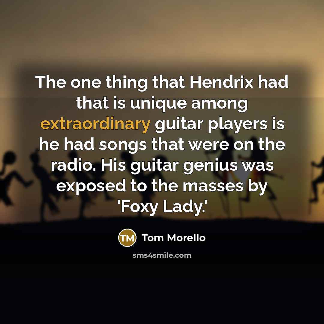 “The one thing that Hendrix had that is unique among…” quote by Tom Morello
