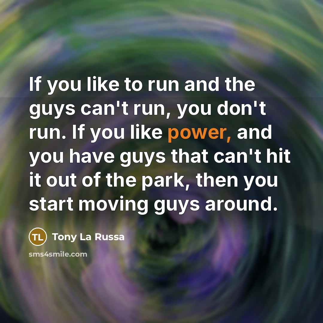 “If you like to run and the guys can't run,…” quote by Tony La Russa
