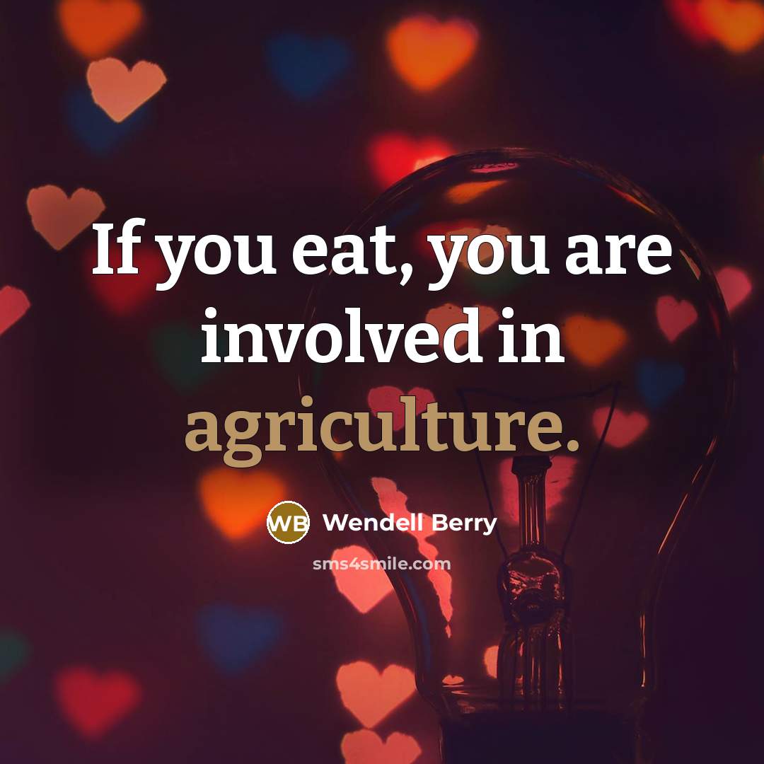 “If you eat, you are involved in agriculture.…” quote by Wendell Berry