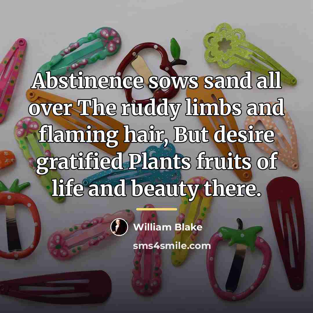 “Abstinence sows sand all over The ruddy limbs and flaming…” quote by William Blake