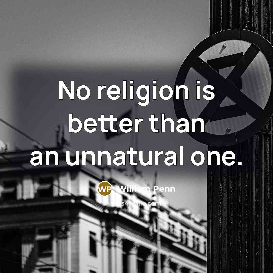 “No religion is better than an unnatural one.…” quote by William Penn