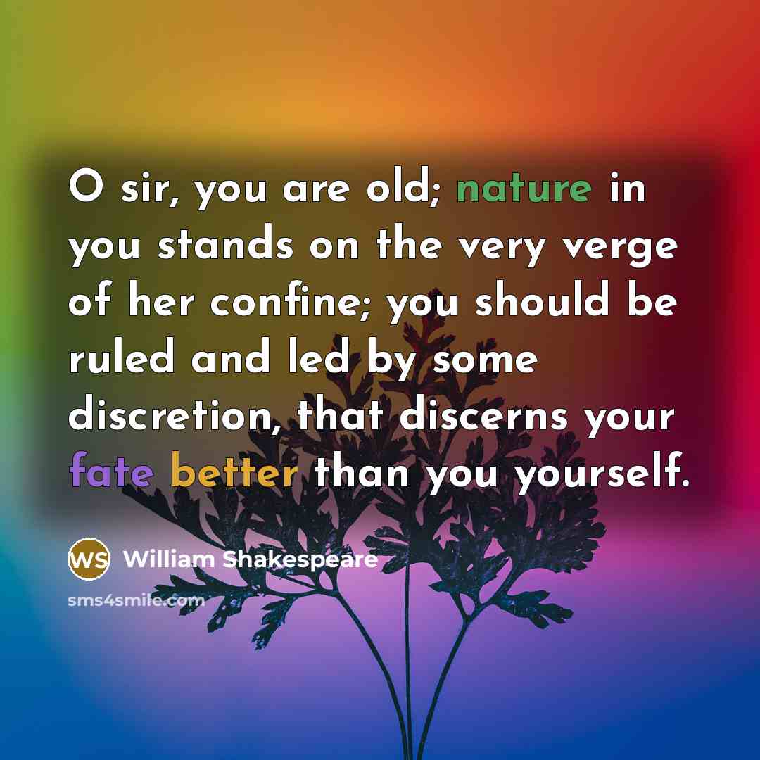 “O sir, you are old; nature in you stands on…” quote by William Shakespeare