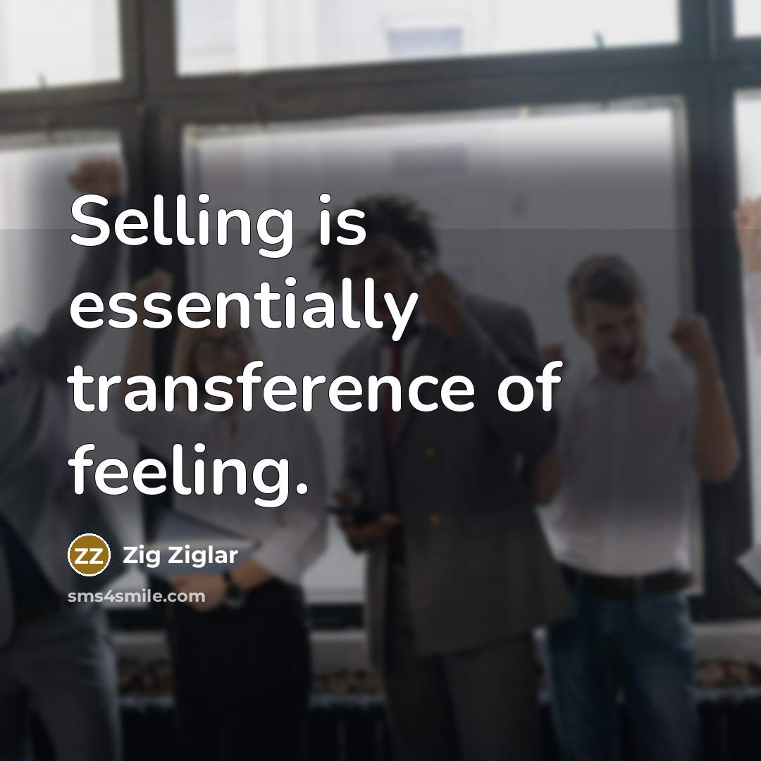 “Selling is essentially transference of feeling.…” quote by Zig Ziglar