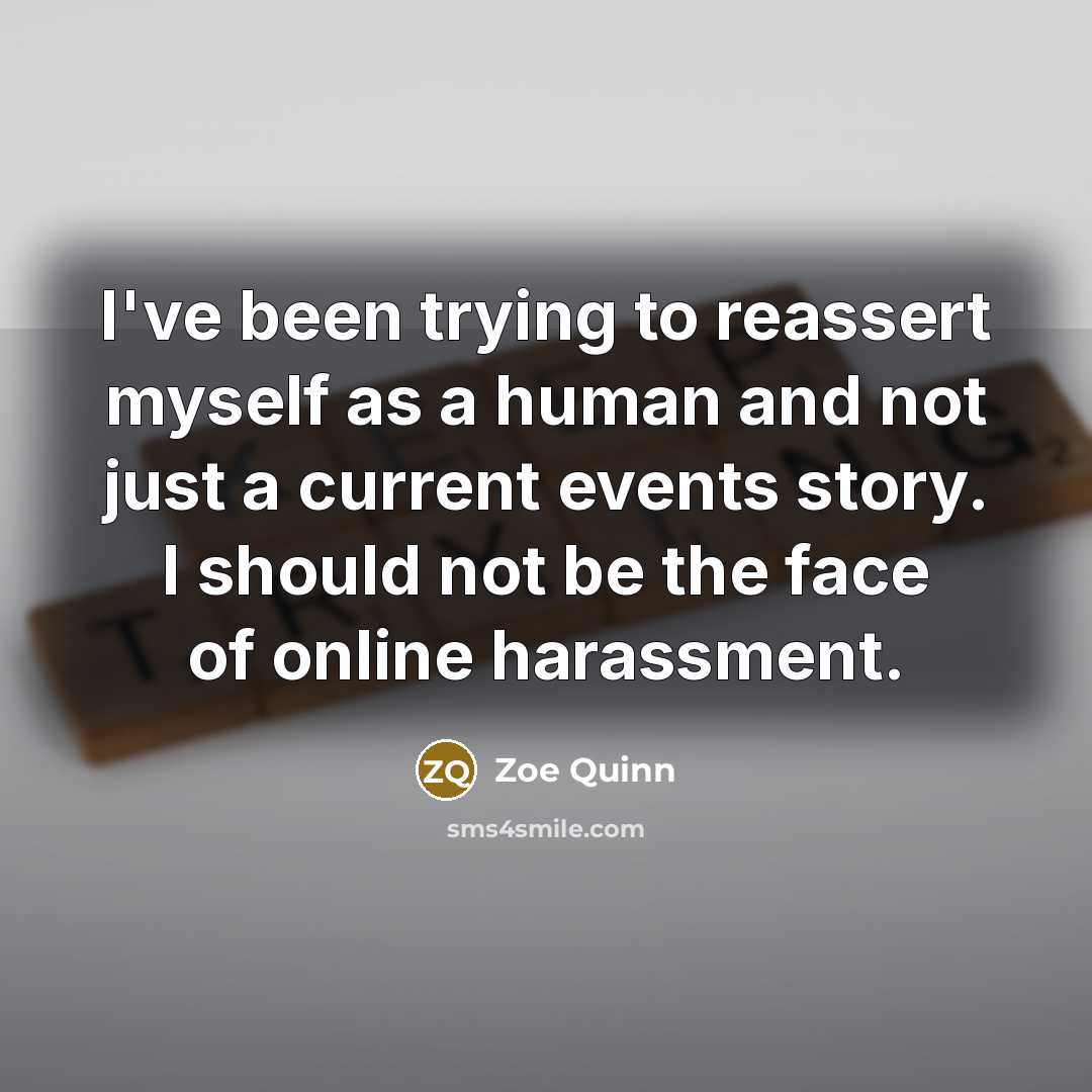 “I've been trying to reassert myself as a human and…” quote by Zoe Quinn