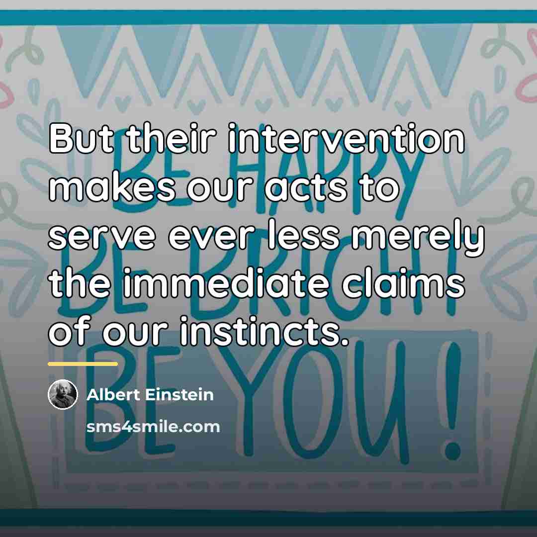 “But their intervention makes our acts to serve ever less…” quote by Albert Einstein
