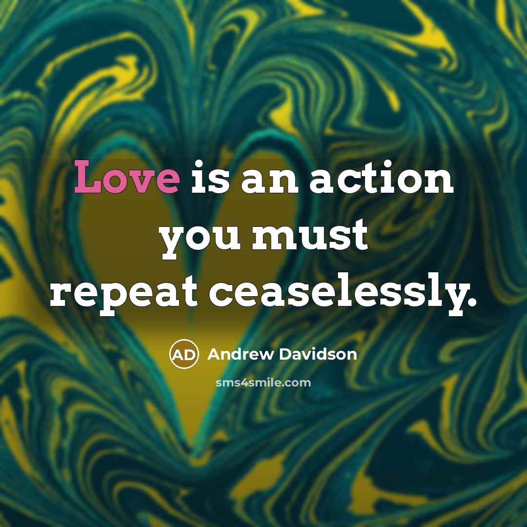 “Love is an action you must repeat ceaselessly.…” quote by Andrew Davidson