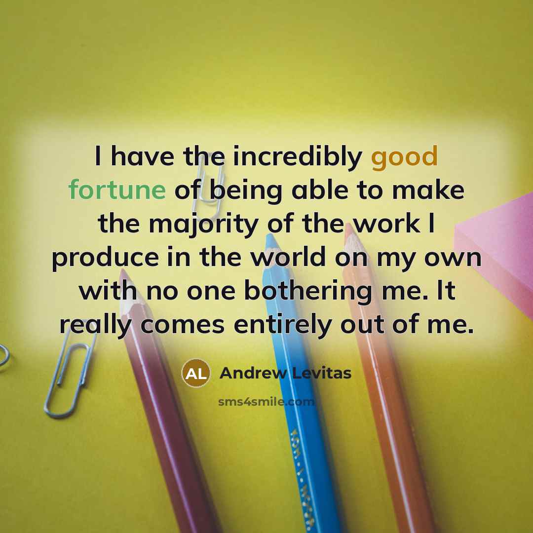 “I have the incredibly good fortune of being able to…” quote by Andrew Levitas