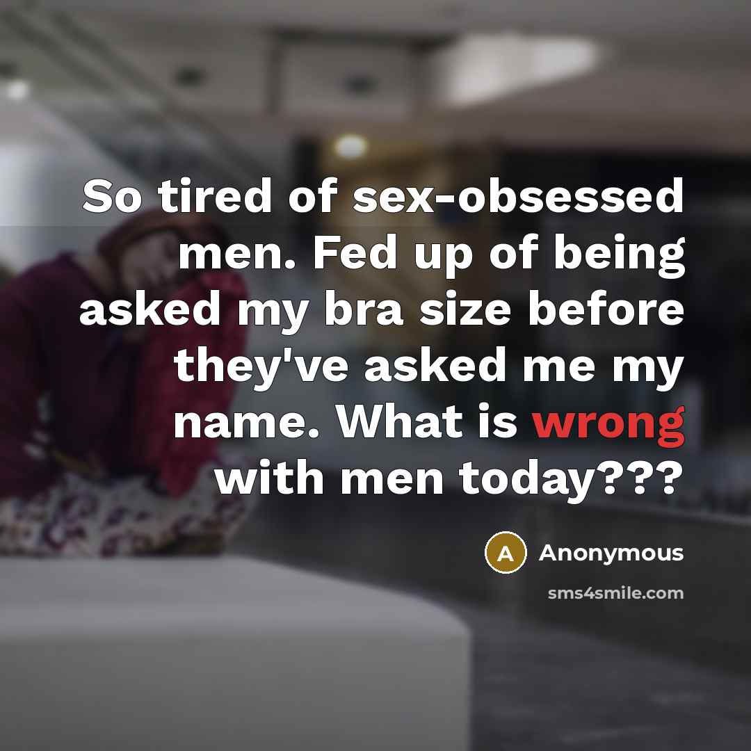 “So tired of sex-obsessed men. Fed up of being asked…” quote by Anonymous
