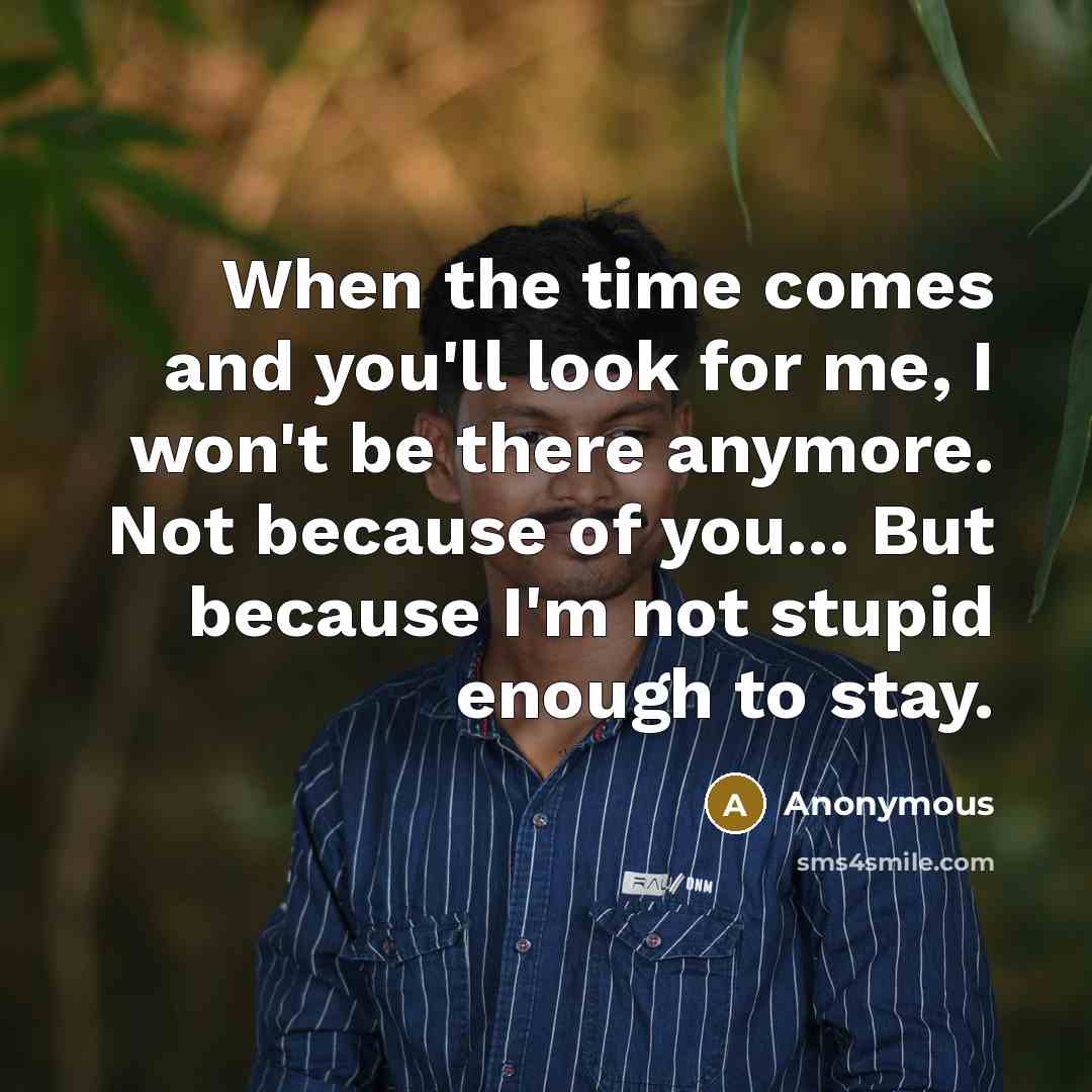 “When the time comes and you'll look for me, I…” quote by Anonymous