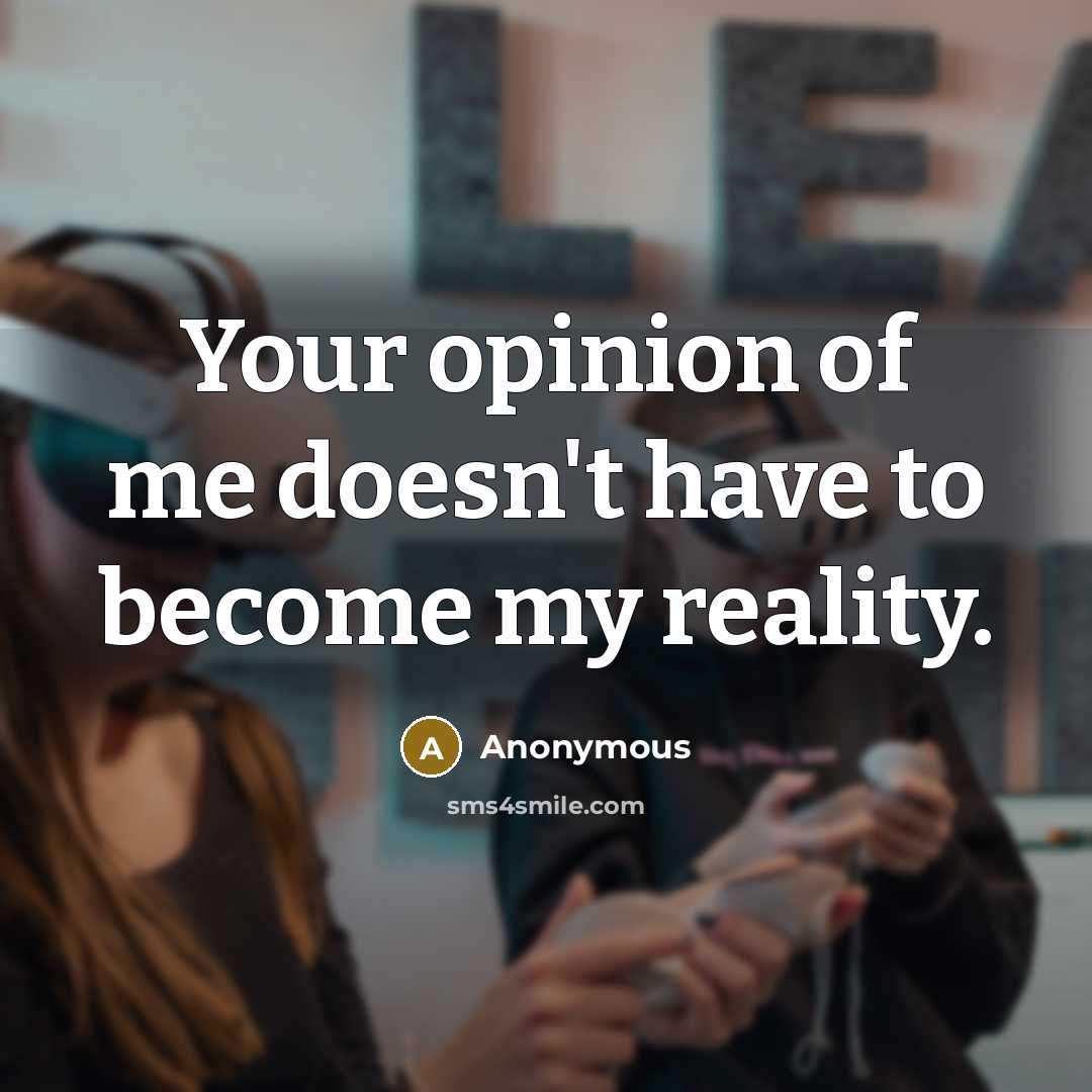 “Your opinion of me doesn't have to become my reality.…” quote by Anonymous