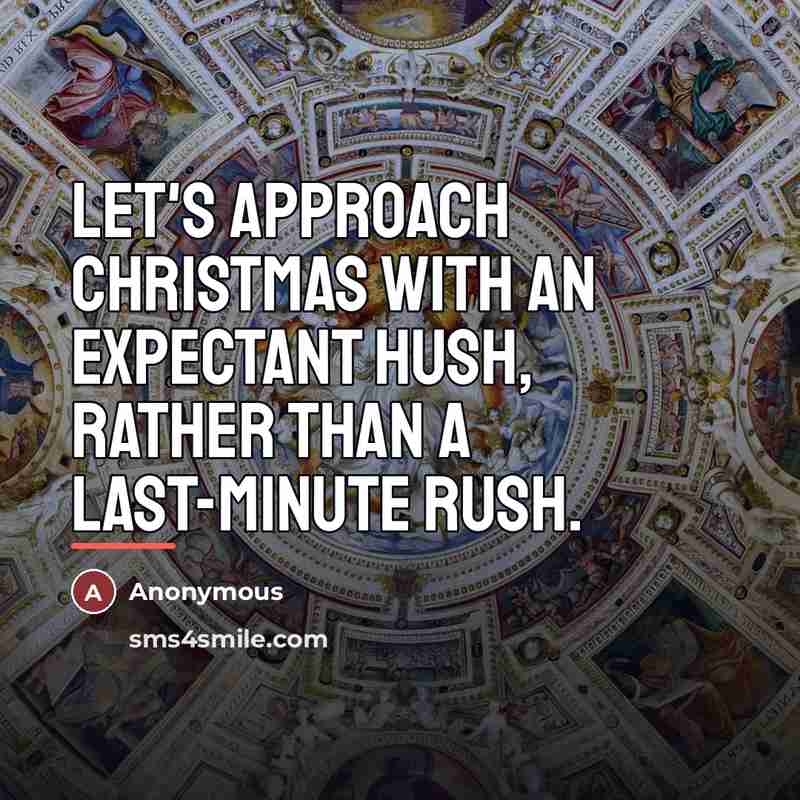 “Let's approach Christmas with an expectant hush, rather than a…” quote by Anonymous