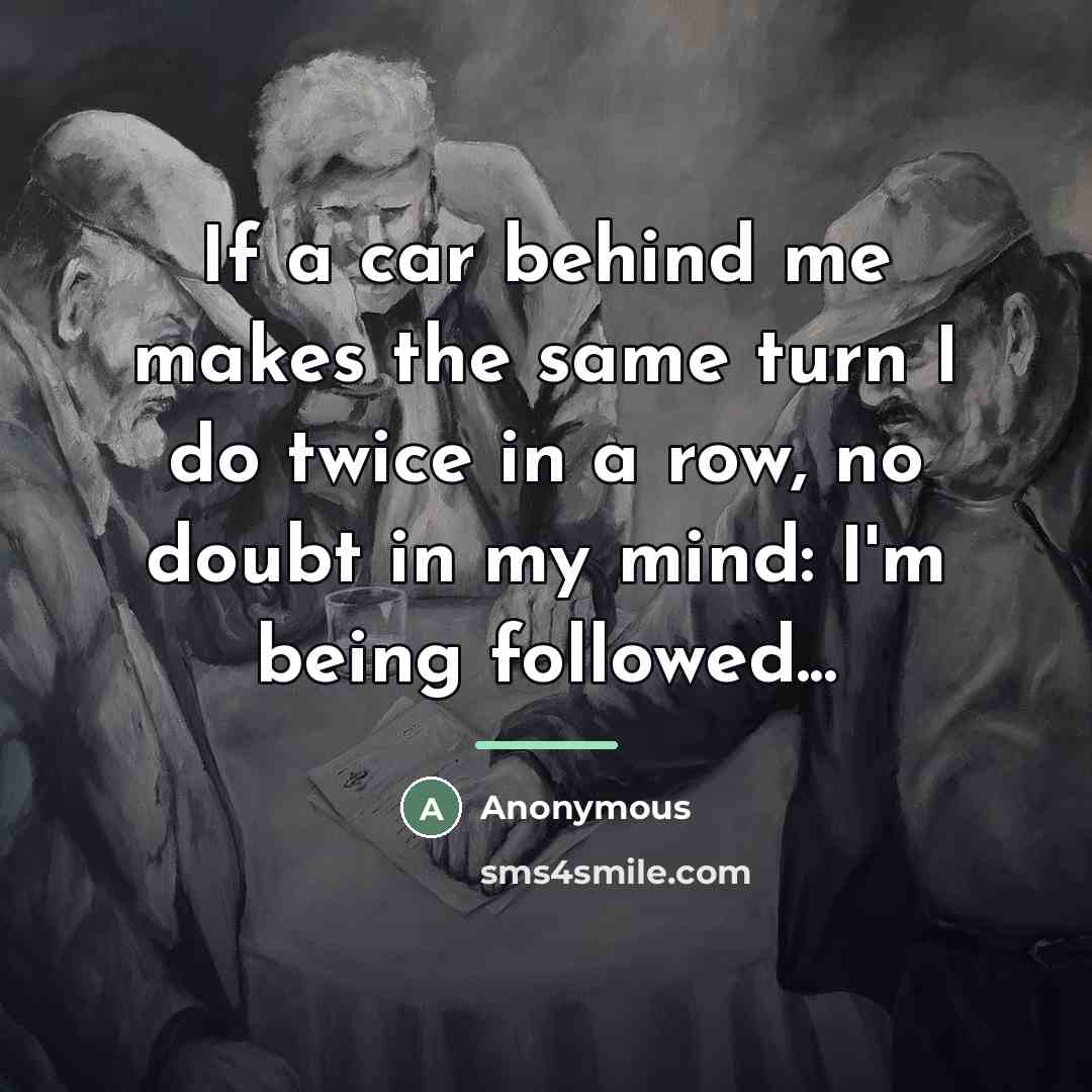 “If a car behind me makes the same turn I…” quote by Anonymous