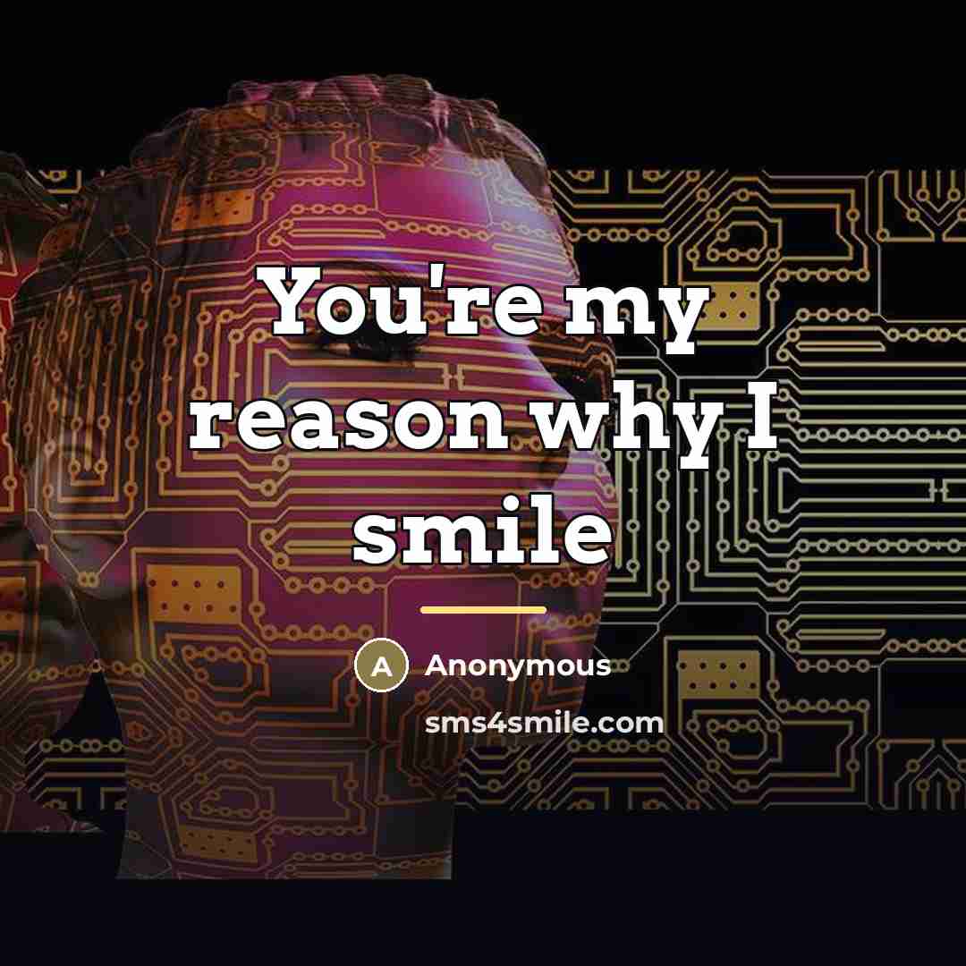 “You're my reason why I smile…” quote by Anonymous