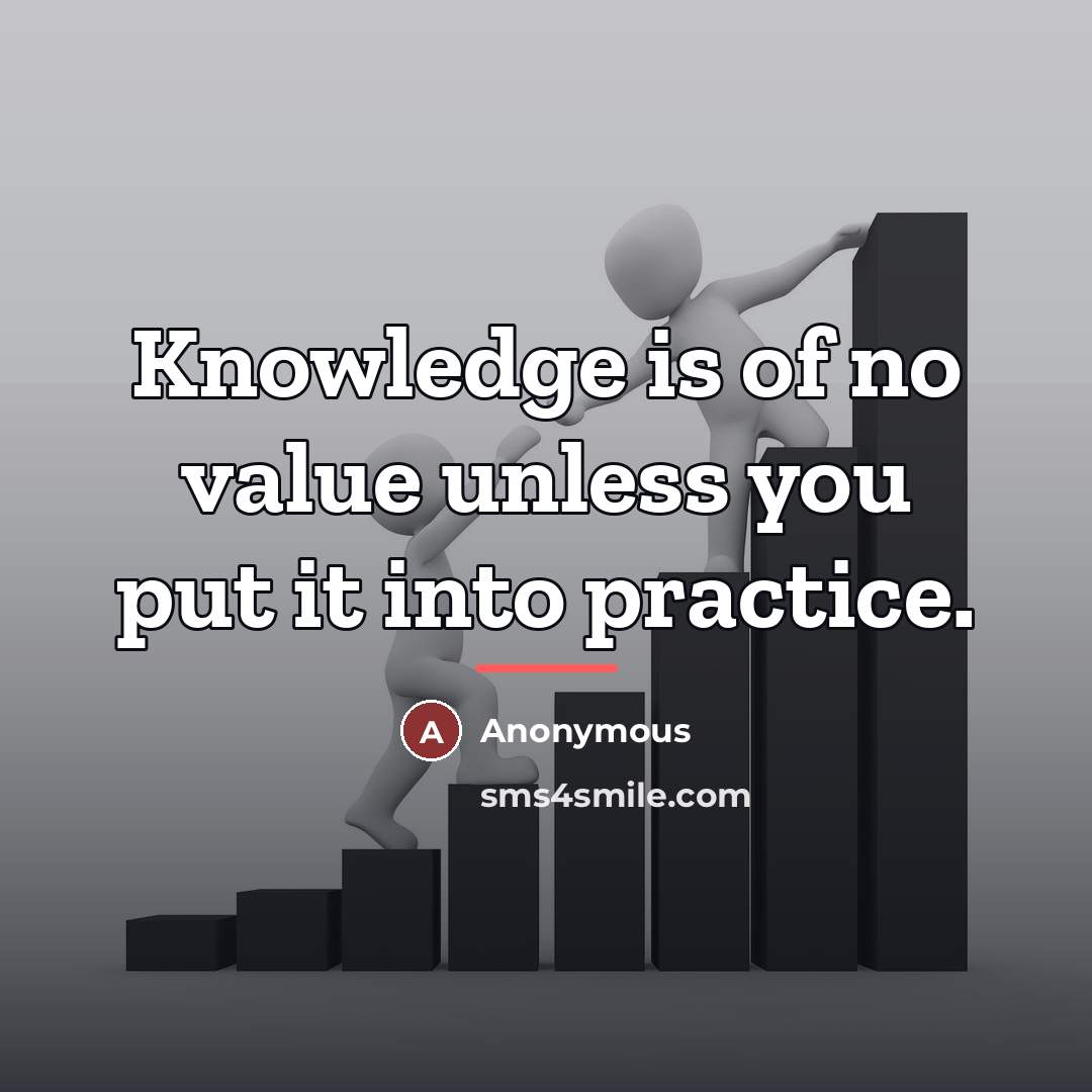 “Knowledge is of no value unless you put it into…” quote by Anonymous