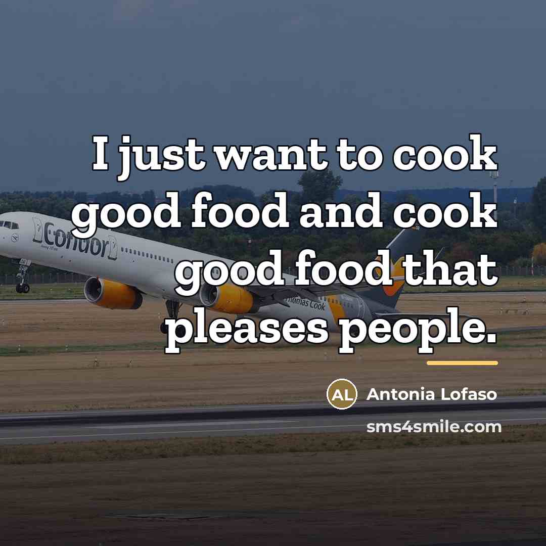 “I just want to cook good food and cook good…” quote by Antonia Lofaso