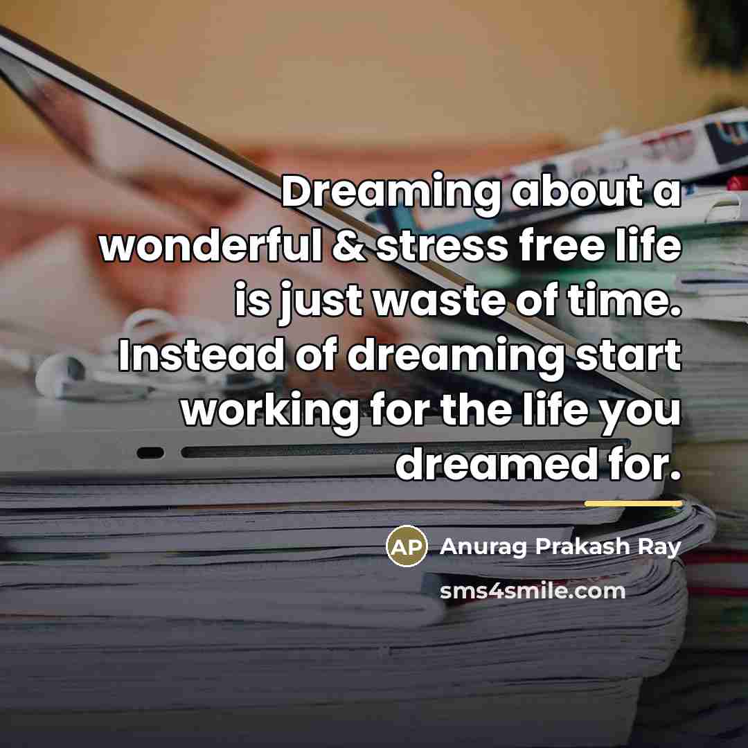 “Dreaming about a wonderful & stress free life is just…” quote by Anurag Prakash Ray