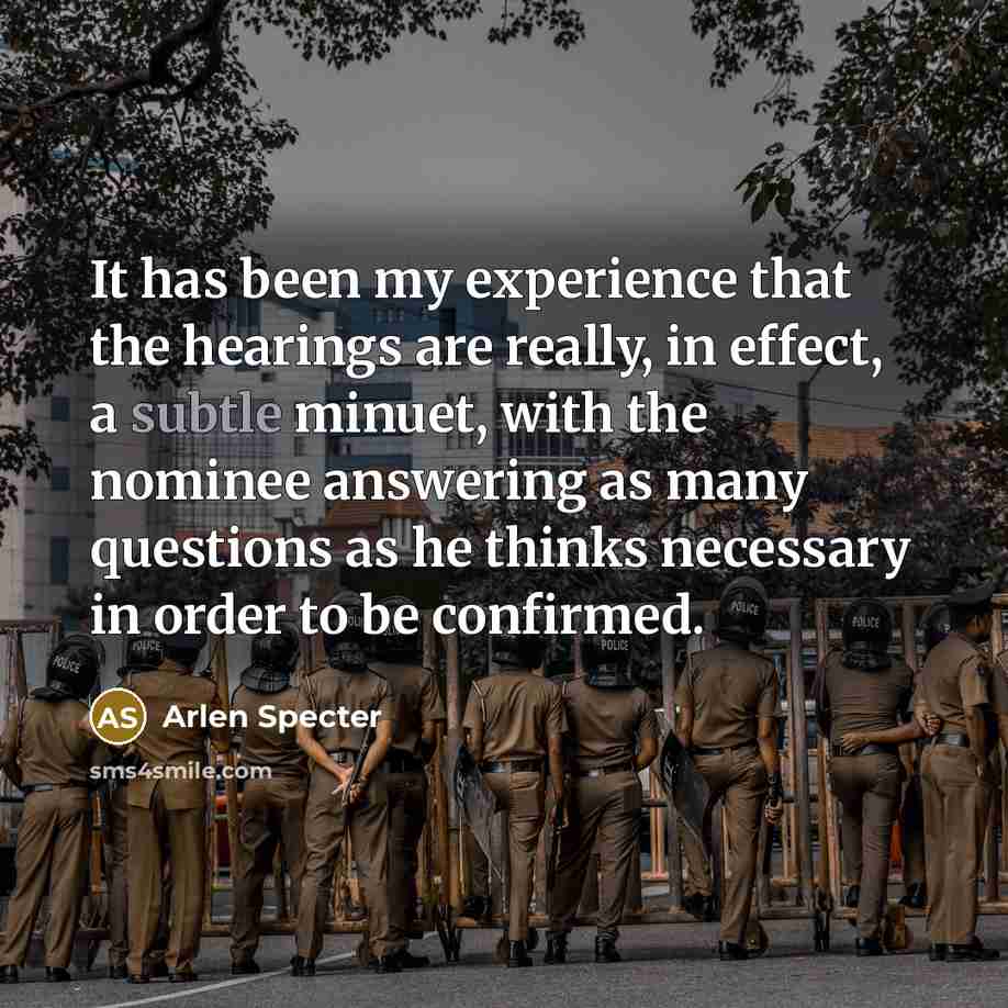 “It has been my experience that the hearings are really,…” quote by Arlen Specter