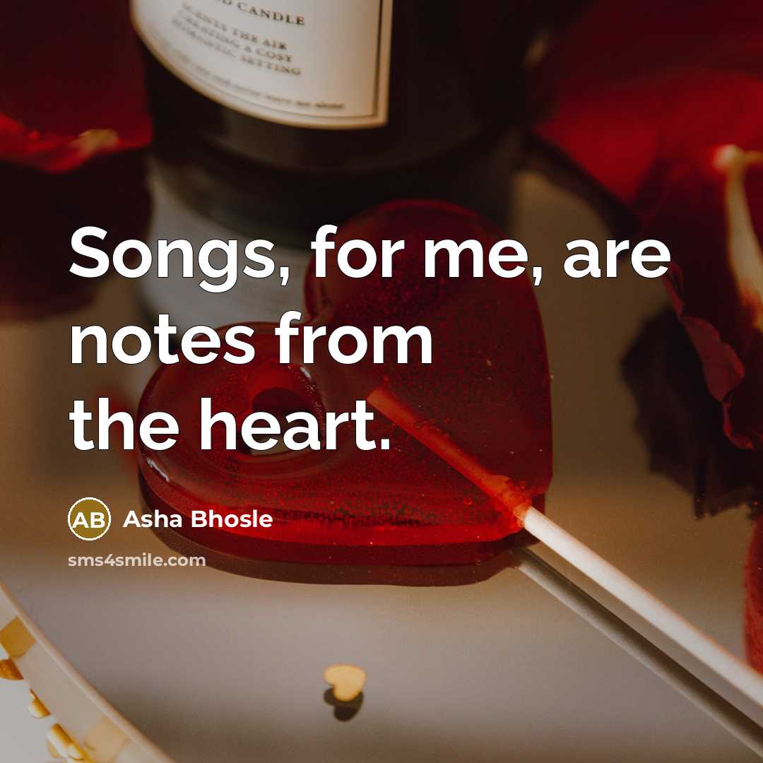 “Songs, for me, are notes from the heart.…” quote by Asha Bhosle