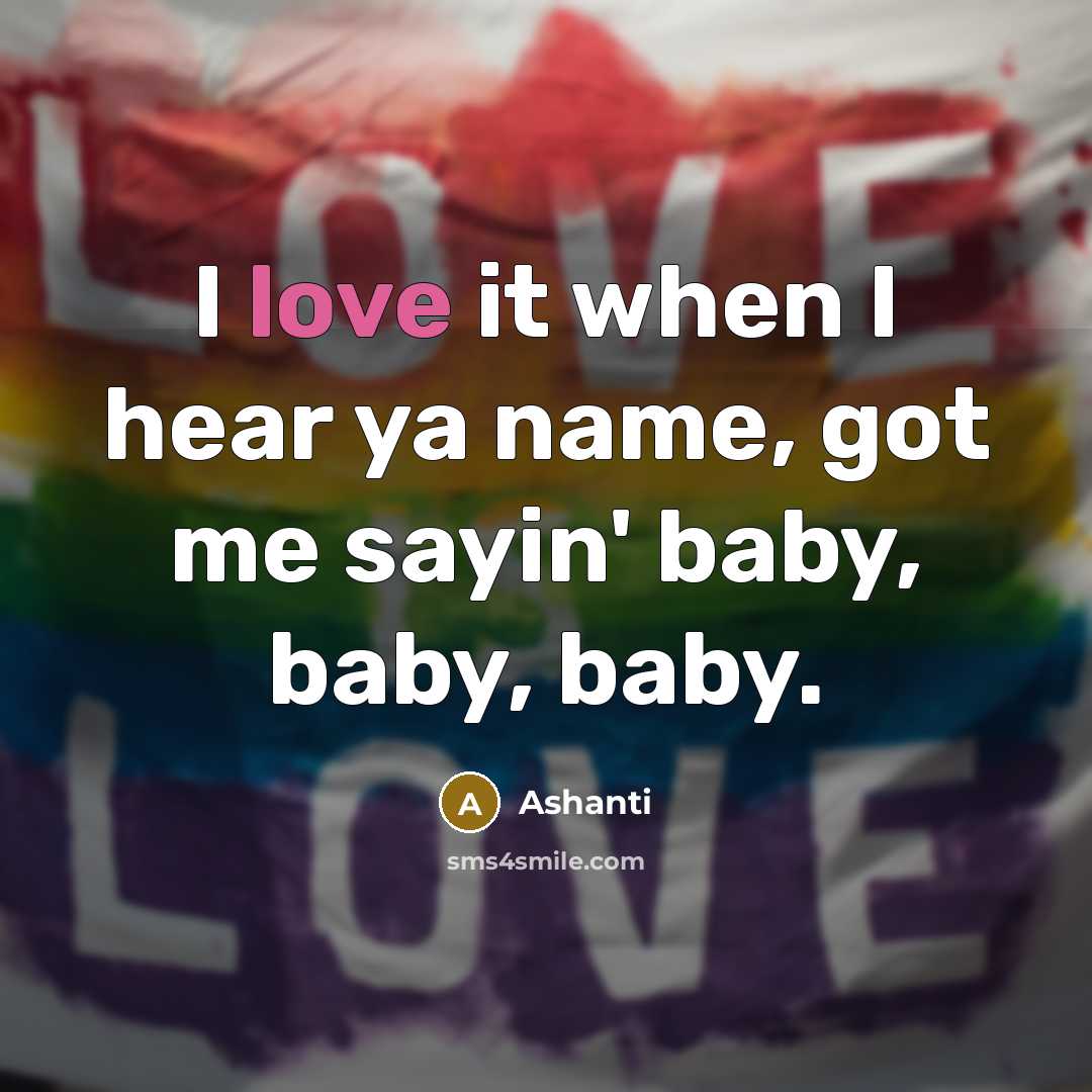 “I love it when I hear ya name, got me…” quote by Ashanti